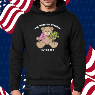 The Horrors Persist But So Do I T-Shirt