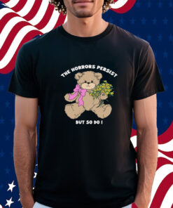 The Horrors Persist But So Do I T-Shirt