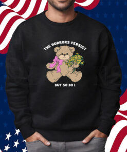 The Horrors Persist But So Do I T-Shirt