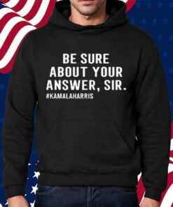 Trisha Greenhalgh Be Sure About Your Answer Sir #Hamalaharris T-Shirt