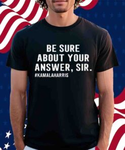 Trisha Greenhalgh Be Sure About Your Answer Sir #Hamalaharris T-Shirt