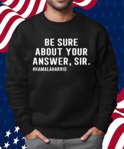 Trisha Greenhalgh Be Sure About Your Answer Sir #Hamalaharris T-Shirt