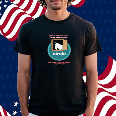 Want To Shop And Save Throw That Ass In A Circle T-Shirt