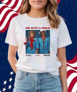 Die With A Smile Lady Gaga Bruno Mars Shirt