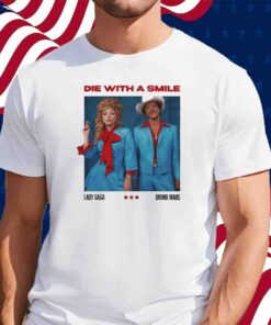 Die With A Smile Lady Gaga Bruno Mars Shirt