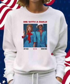 Die With A Smile Lady Gaga Bruno Mars Shirt