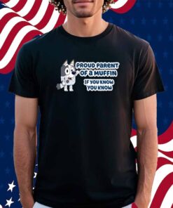 Limited Proud Parent Of A Muffin If You Know You Know Shirt