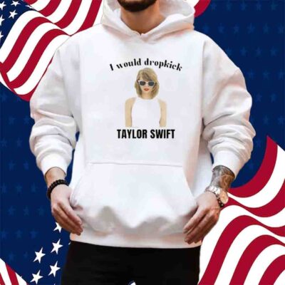 Unethical Threads I Would Dropkick Taylor Shirt