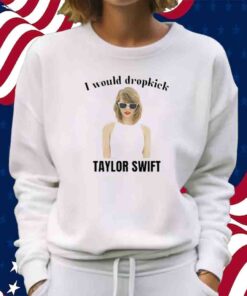 Unethical Threads I Would Dropkick Taylor Shirt