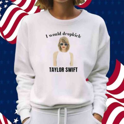 Unethical Threads I Would Dropkick Taylor Shirt
