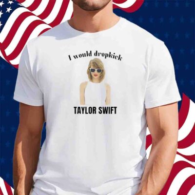 Unethical Threads I Would Dropkick Taylor Shirt