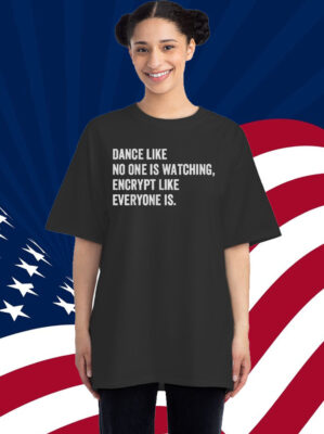 Dance Like No One Is Watching Encrypt Like Everyone Is Shirt