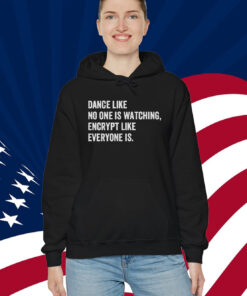 Dance Like No One Is Watching Encrypt Like Everyone Is Shirt