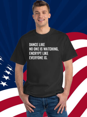 Dance Like No One Is Watching Encrypt Like Everyone Is Shirt