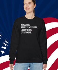 Dance Like No One Is Watching Encrypt Like Everyone Is Shirt