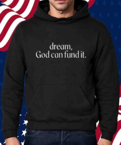 Dream God Can Fund It T-Shirt