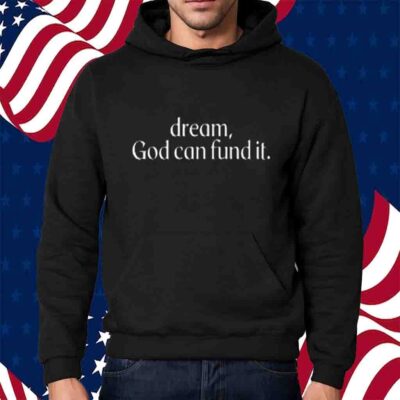 Dream God Can Fund It T-Shirt