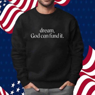 Dream God Can Fund It T-Shirt