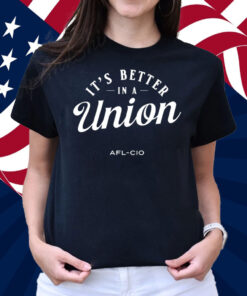 It's Better In A Union Afl-Cio T-Shirt