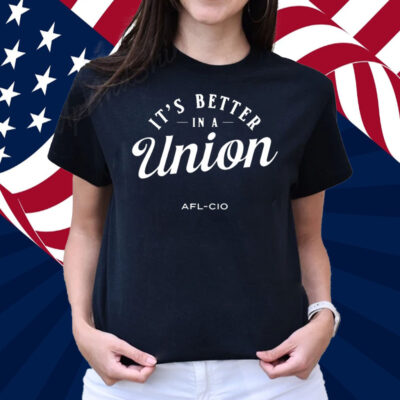 It's Better In A Union Afl-Cio T-Shirt