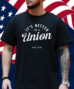 It's Better In A Union Afl-Cio T-Shirt