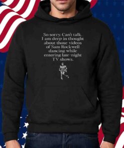 So Sorry Can't Talk I Am Deep In Thought About Those Videos Of Sam Rockwell Dancing While Entering Late-Night Tv Shows T-Shirt