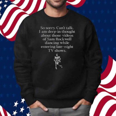 So Sorry Can't Talk I Am Deep In Thought About Those Videos Of Sam Rockwell Dancing While Entering Late-Night Tv Shows T-Shirt 
