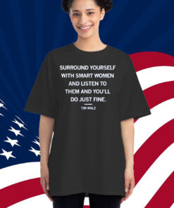 Surround yourself with smart women and listen to them and you'll do just fine Tim Walz Shirt
