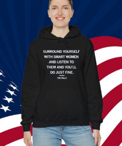 Surround yourself with smart women and listen to them and you'll do just fine Tim Walz Shirt
