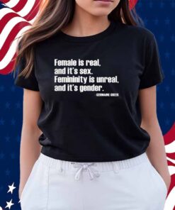 Angie Jones Wearing Female Is Real And It's Sex Femininity Is Unreal And It's Gender T-Shirt