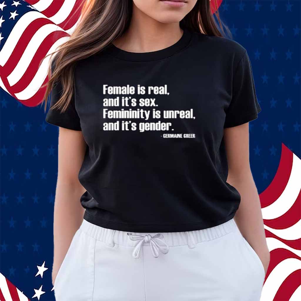 Angie Jones Wearing Female Is Real And It's Sex Femininity Is Unreal And It's Gender T-Shirt
