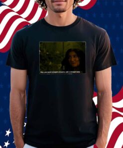 Hey You Want Straight Answers Ask A Straight Lady T-Shirt