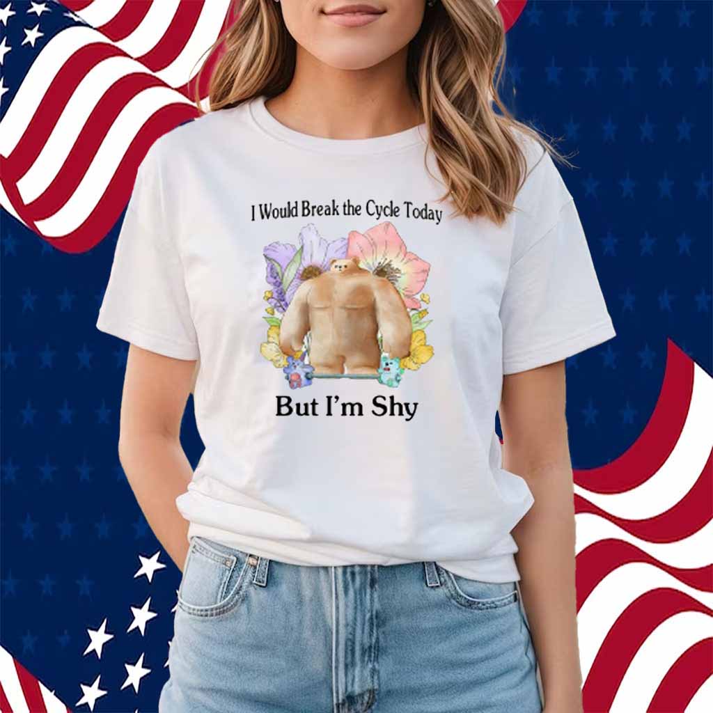 I Would Break The Cycle Today But I'm Shy T-Shirt