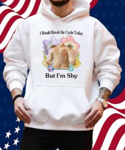 I Would Break The Cycle Today But I'm Shy T-Shirt