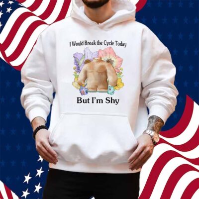 I Would Break The Cycle Today But I'm Shy T-Shirt
