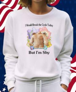 I Would Break The Cycle Today But I'm Shy T-Shirt