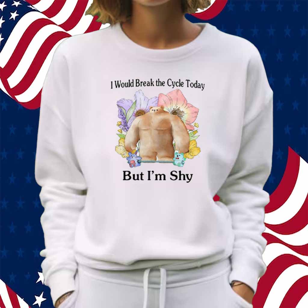 I Would Break The Cycle Today But I'm Shy T-Shirt