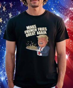 Make French Fries Great Again Donald Trump 2024 T-Shirt