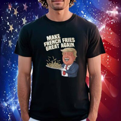Make French Fries Great Again Donald Trump 2024 T-Shirt