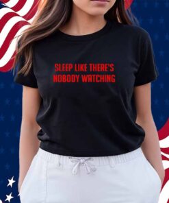 Sleep Like There's Nobody Watching T-Shirt
