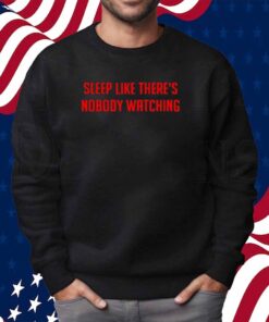 Sleep Like There's Nobody Watching T-Shirt
