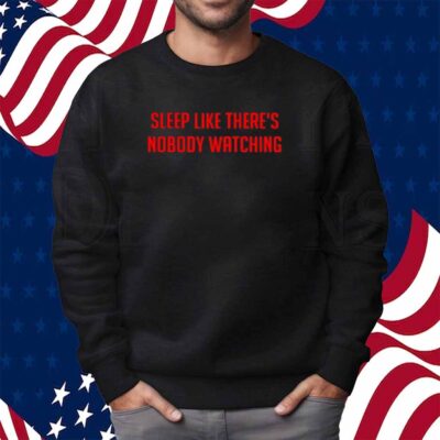 Sleep Like There's Nobody Watching T-Shirt