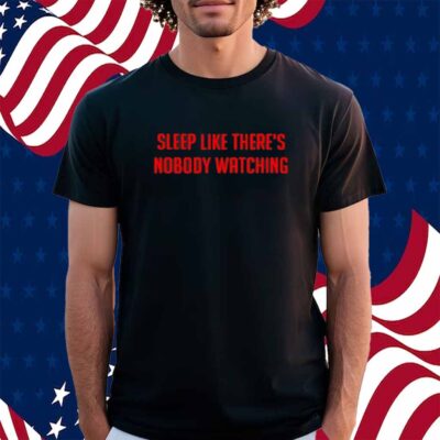 Sleep Like There's Nobody Watching T-Shirt