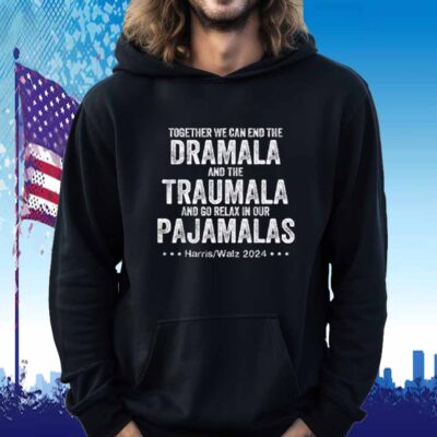 Together We Can End the Dramala and the Traumala And Go Relax In Our Pajamalas Harris Walz 2024 Shirt