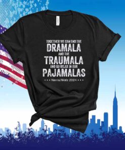 Together We Can End the Dramala and the Traumala And Go Relax In Our Pajamalas Harris Walz 2024 Shirt