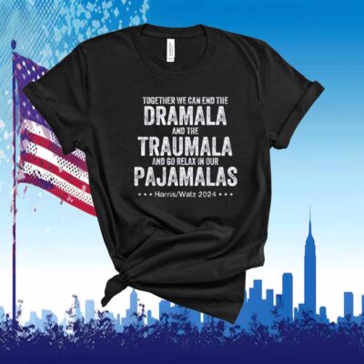 Together We Can End the Dramala and the Traumala And Go Relax In Our Pajamalas Harris Walz 2024 Shirt