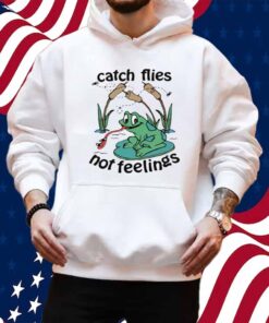 Catch Flies Not Feelings Shirt