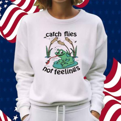 Catch Flies Not Feelings Shirt