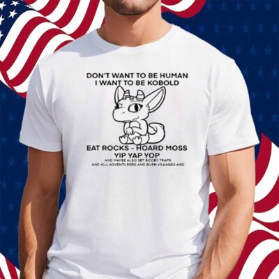 Don't Want To Be Human I Want To Be Kobold Eat Rocks Hoard Moss Yip Yap Yop Shirt