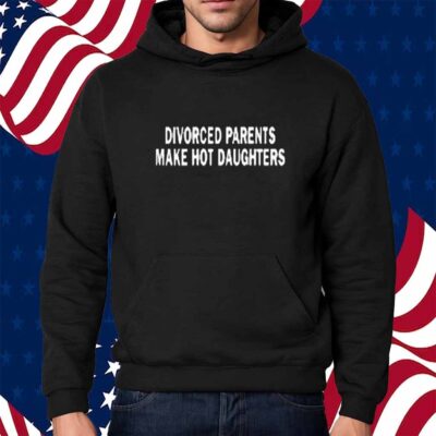Dropouts Podcast Divorced Parent Make Hot Daughters Shirt